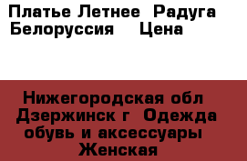  Платье Летнее “Радуга“ (Белоруссия) › Цена ­ 1 500 - Нижегородская обл., Дзержинск г. Одежда, обувь и аксессуары » Женская одежда и обувь   